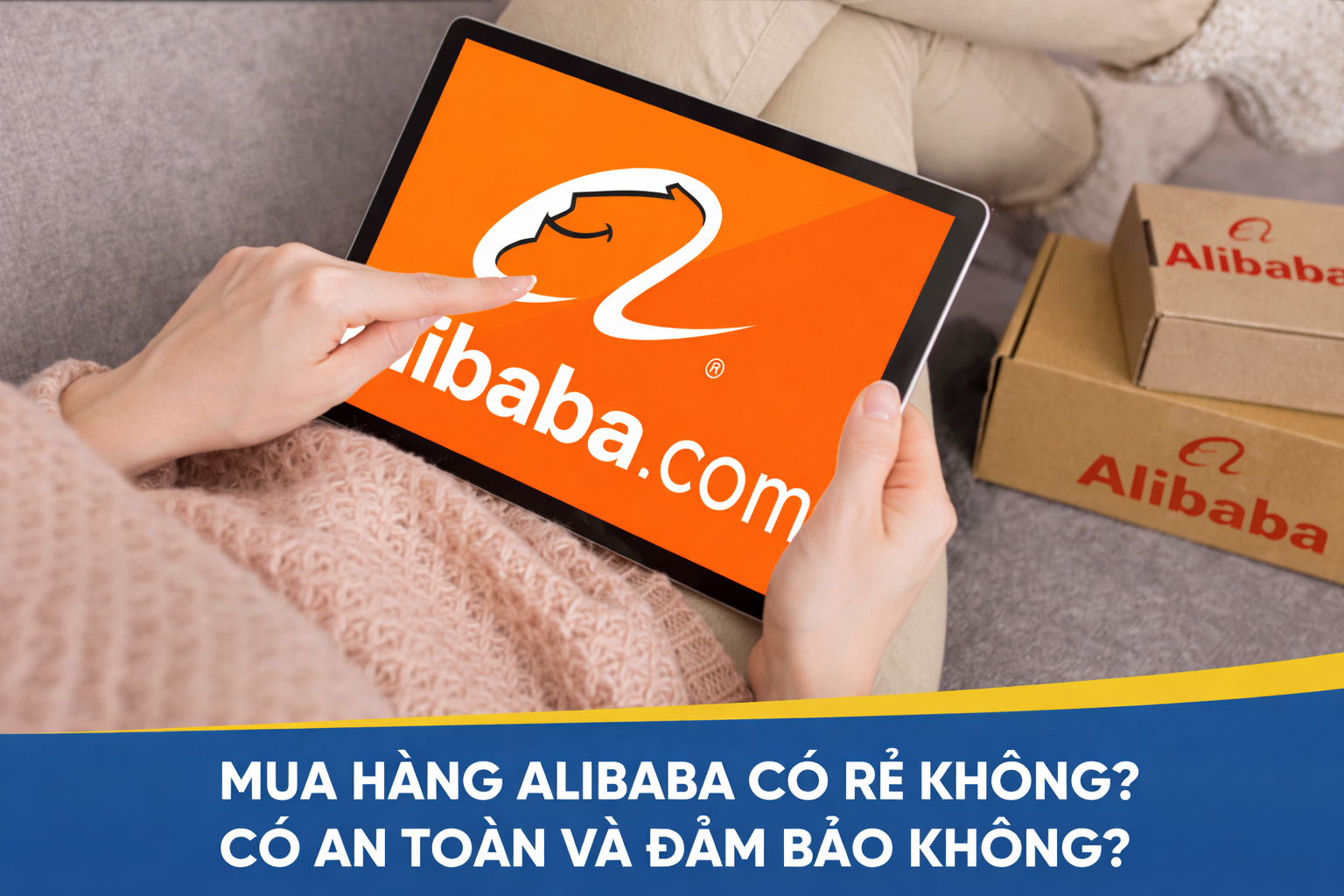 Mua hàng Alibaba có rẻ không? Có an toàn và đảm bảo không?