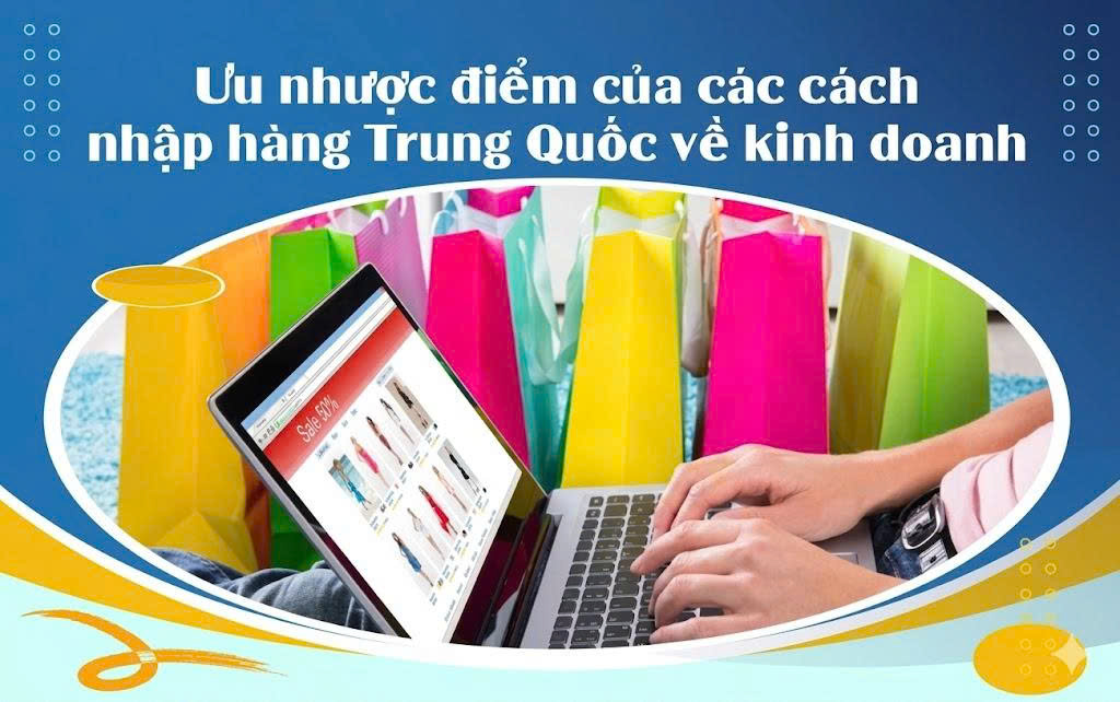 Ưu nhược điểm của những cách nhập hàng Trung Quốc về kinh doanh hiện nay