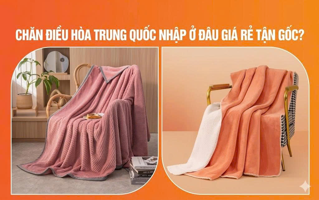 Chăn điều hòa Trung Quốc nhập ở đâu giá rẻ tận gốc?
