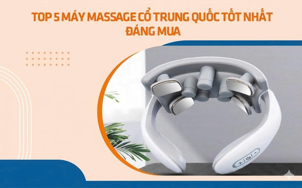 Top 5 máy massage cổ Trung Quốc tốt nhất đáng mua