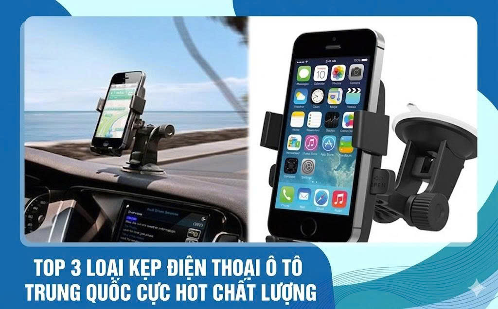 Top 3 loại kẹp điện thoại ô tô Trung Quốc cực hot chất lượng nhất 2026