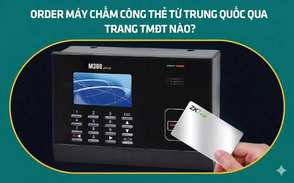 Order máy chấm công thẻ từ Trung Quốc qua trang TMĐT nào?