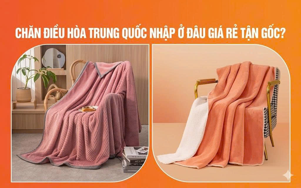 Chăn điều hòa Trung Quốc nhập ở đâu giá rẻ tận gốc?